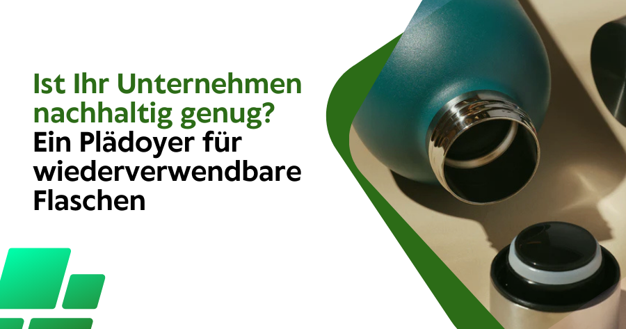 Ist Ihr Unternehmen nachhaltig genug? Ein Plädoyer für wiederverwendbare Flaschen